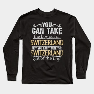 You Can Take The Boy Out Of Switzerland But You Cant Take The Switzerland Out Of The Boy - Gift for Swiss With Roots From Switzerland Long Sleeve T-Shirt